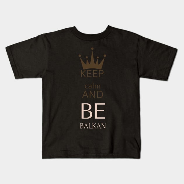 keep calm and be Balkan Kids T-Shirt by Mrstickers